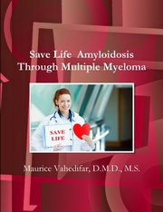 Save Life  Amyloidosis Through Multiple Myeloma, Vahedifar D.M.D. M.S. Maurice