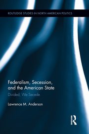 Federalism, Secession, and the American State, Anderson Lawrence M.