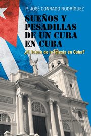 SUE?OS Y PESADILLAS DE UN CURA EN CUBA, Rodrguez Jos  Conrado
