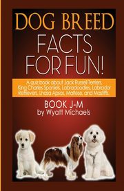 Dog Breed Facts for Fun! Book J-M, Michaels Wyatt
