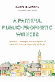 A Faithful Public-Prophetic Witness, Morris Barry K.