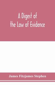 A digest of the law of evidence, Fitzjames Stephen James