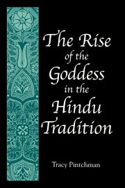 The Rise of the Goddess in the Hindu Tradition, Pintchman Tracy