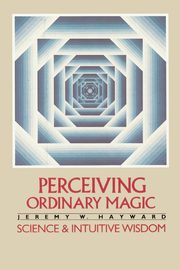 Perceiving Ordinary Magic, Hayward Jeremy W.