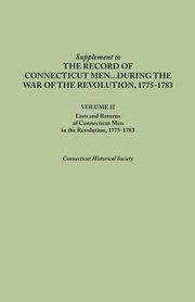 Supplement to the Records of Connecticut Men During the War of the Revolution, 1775-1783. Volume II, Connecticut Historical Society