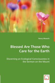 Blessed Are Those Who Care for the Earth - Discerning an Ecological Consciousness in the Sermon on the Mount, Miaoulis Nancy