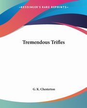 Tremendous Trifles, Chesterton G. K.