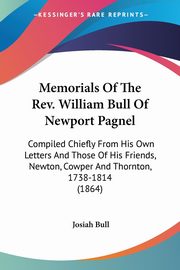 Memorials Of The Rev. William Bull Of Newport Pagnel, Bull Josiah