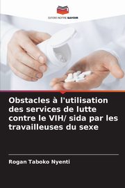 Obstacles ? l'utilisation des services de lutte contre le VIH/ sida par les travailleuses du sexe, Nyenti Rogan Taboko