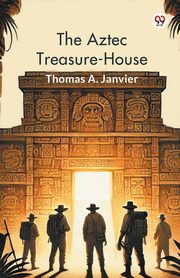 The Aztec Treasure-House, Janvier Thomas A.