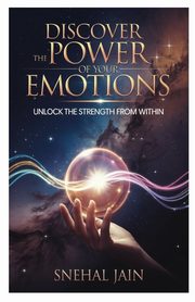 Discover the Power of Your Emotions, Jain Snehal