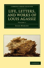 Life, Letters, and Works of Louis Agassiz - Volume             1, Marcou Jules