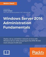 ksiazka tytu: Windows Server 2016 Administration Fundamentals autor: Dauti Bekim