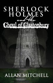 Sherlock Holmes and the Ghoul of Glastonbury, Mitchell Allan