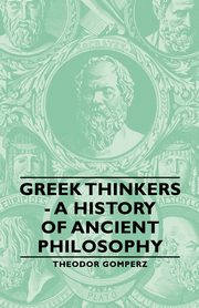 Greek Thinkers - A History of Ancient Philosophy, Gomperz Theodor