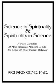 Science in Spirituality and Spirituality in Science, Gene Ph.D. Richard