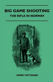 Big Game Shooting - The Rifle In Norway, Pottinger Henry