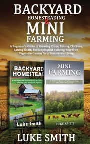 Backyard Homesteading & Mini Farming, Smith Luke