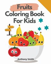 Fruits Coloring Book For Kids, Smith Anthony