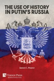 The Use of History in Putin's Russia, Pearce James C.