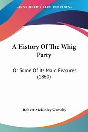 A History Of The Whig Party, Ormsby Robert McKinley