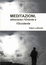 MEDITAZIONI, attraverso l'Oriente e l'Occidente, Luffarelli Fabio