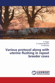 Various protocol along with uterine flushing in repeat breeder cows, Alagar S.