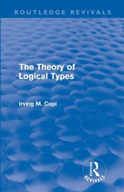 The Theory of Logical Types (Routledge Revivals), Copi Irving