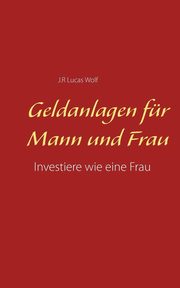 Geldanlagen fr Mann und Frau, Wolf J.R. Lucas