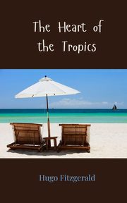 The Heart of the Tropics, Fitzgerald Hugo