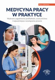 Medycyna pracy w praktyce. Wybrane zagadnienia profilaktyki, orzecznictwa i najwaniejsze rozwizani, Praca zbiorowa