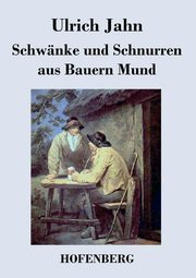 Schwnke und Schnurren aus Bauern Mund, Jahn Ulrich