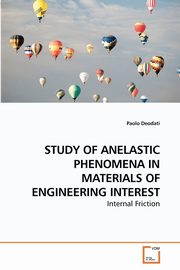 STUDY OF ANELASTIC PHENOMENA IN MATERIALS OF ENGINEERING INTEREST, Deodati Paolo