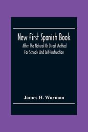 New First Spanish Book, After The Natural Or Direct Method For Schools And Self-Instruction, H. Worman James
