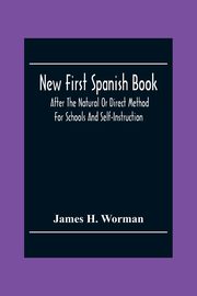 New First Spanish Book, After The Natural Or Direct Method For Schools And Self-Instruction, H. Worman James