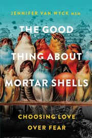 The Good Thing About Mortar Shells, van Wyck Jennifer