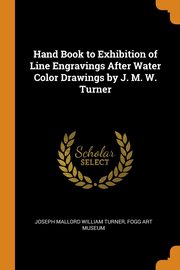Hand Book to Exhibition of Line Engravings After Water Color Drawings by J. M. W. Turner, Turner Joseph Mallord William