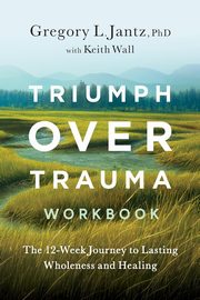 Triumph Over Trauma Workbook, Jantz Gregory