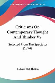 Criticisms On Contemporary Thought And Thinker V2, Hutton Richard Holt