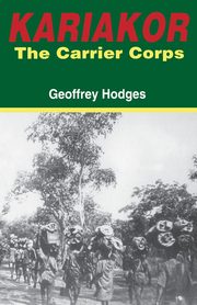 Kariakor. the Carrier Corps. the Story of the Military Labour Forces in the Conquest of German East Africa, 1914-1918, Hodges Geoffrey