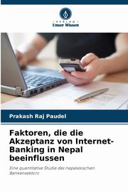 Faktoren, die die Akzeptanz von Internet-Banking in Nepal beeinflussen, Paudel Prakash Raj