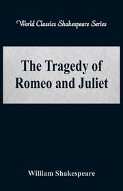 The Tragedy of Romeo and Juliet (World Classics Shakespeare Series), Shakespeare William