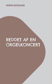 Reddet af en orgelkoncert, Neergaard Henrik