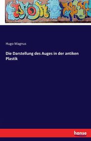 ksiazka tytu: Die Darstellung des Auges in der antiken Plastik autor: Magnus Hugo