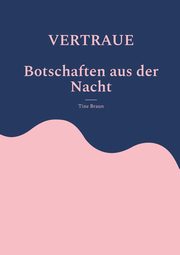 VERTRAUE Botschaften aus der Nacht, Braun Tine