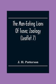 The Man-Eating Lions Of Tsavo; Zoology (Leaflet 7), H. Patterson J.