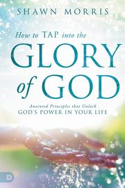 How to TAP into the Glory of God, Morris Shawn