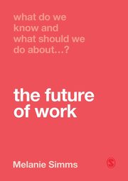 What Do We Know and What Should We Do About the Future of Work?, Simms Melanie