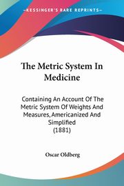 The Metric System In Medicine, Oldberg Oscar
