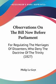 Observations On The Bill Now Before Parliament, Le Geyt Philip